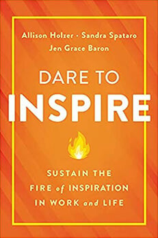 Dare To Inspire - Sustain The Fire of Inspiration In Work and Life